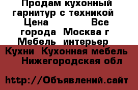 Продам кухонный гарнитур с техникой › Цена ­ 25 000 - Все города, Москва г. Мебель, интерьер » Кухни. Кухонная мебель   . Нижегородская обл.